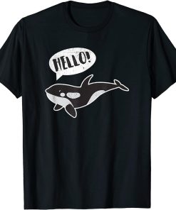 Orca Killer Whale Hello Funny T Shirt